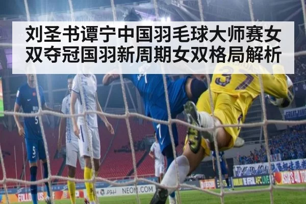 刘圣书谭宁中国羽毛球大师赛女双夺冠国羽新周期女双格局解析